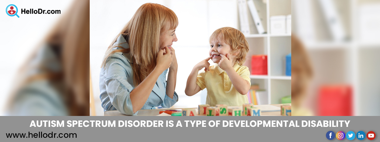 AUTISM SPECTRUM DISORDER IS A TYPE OF DEVELOPMENTAL DISABILITY.